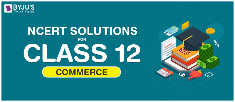 NCERT Solutions For Class 12 Commerce NCERT Solutions For Class 12 Commerce